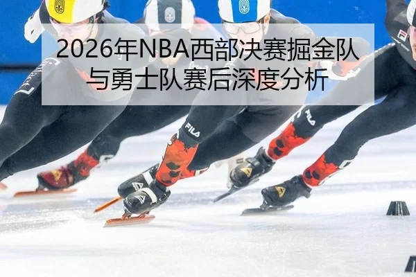 2026年NBA西部决赛掘金队与勇士队赛后深度分析