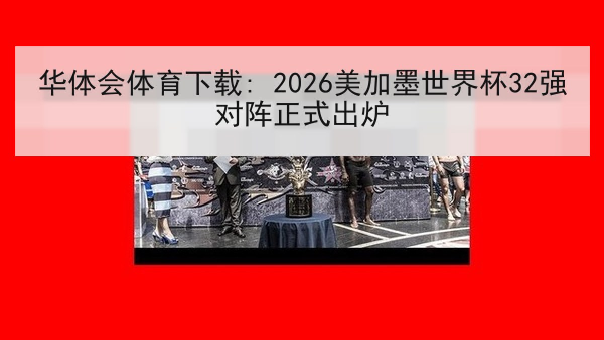 华体会体育下载: 2026美加墨世界杯32强对阵正式出炉 华体会体育下载: 2026美加墨世界杯32强对阵正式出炉