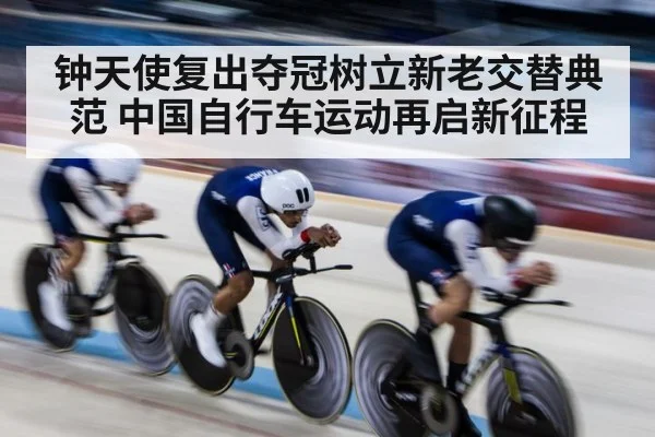 钟天使复出夺冠树立新老交替典范 中国自行车运动再启新征程